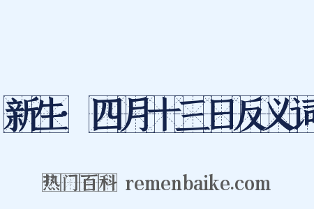 新生·四月十三日反义词是什么意思的图片